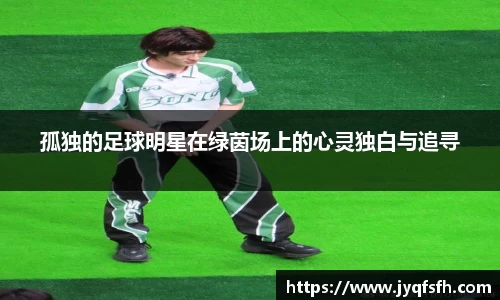 孤独的足球明星在绿茵场上的心灵独白与追寻